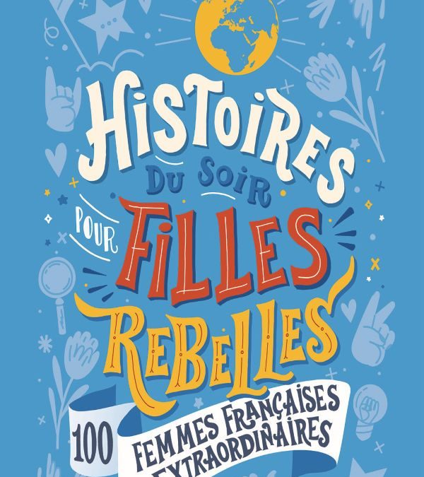 Histoires du soir pour filles rebelles, 100 femmes françaises extraordinnaires