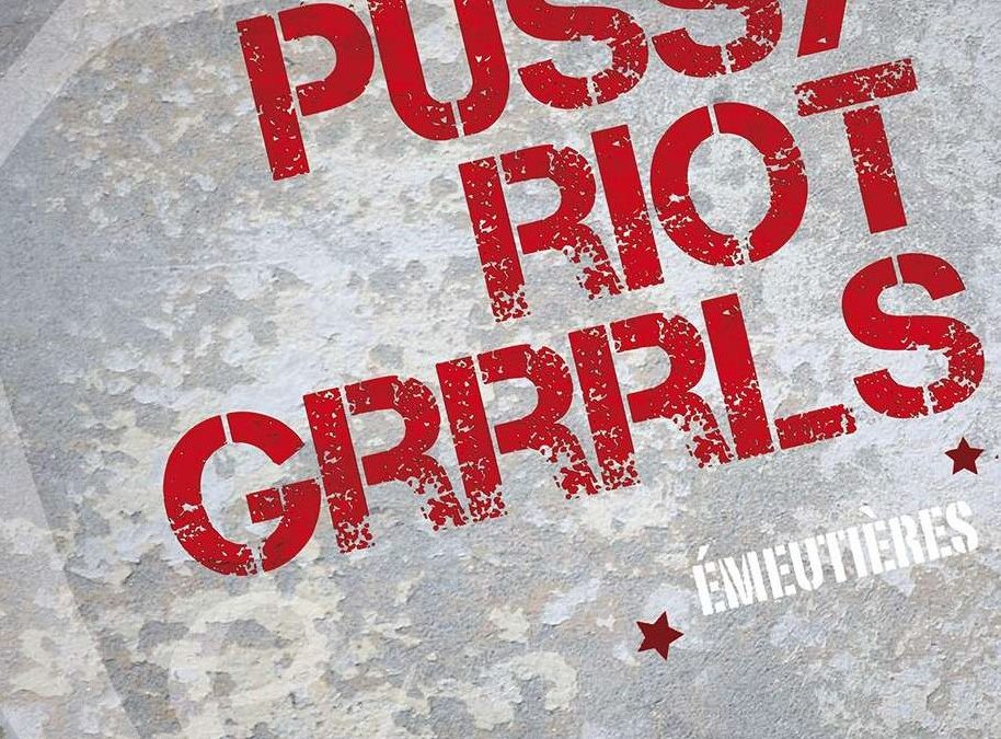 PUSSY RIOT GRRRLS. ÉMEUTIÈRES