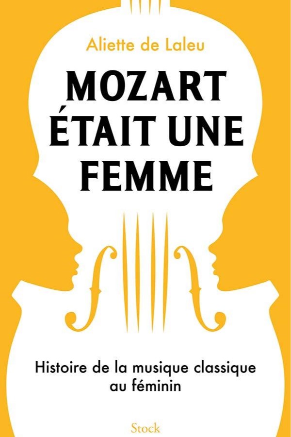 Mozart était une femme. Histoire de la musique classique au féminin.