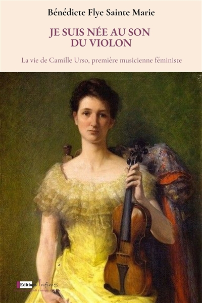 Je suis née au son du violon, la vie de Camille Urso, première musicienne féministe.