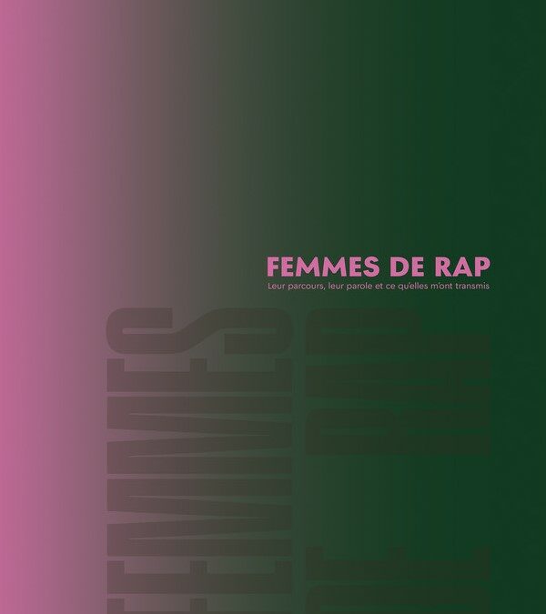 Femmes de rap, leurs parcours, leur parole et ce qu’elles m’ont transmis.