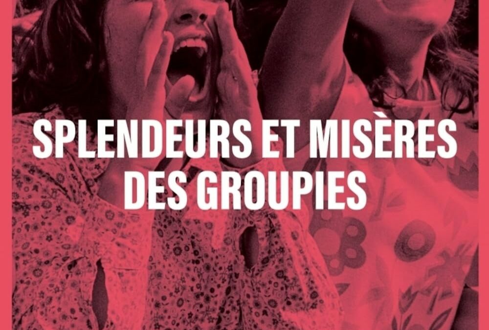 Splendeurs et misères des groupies.